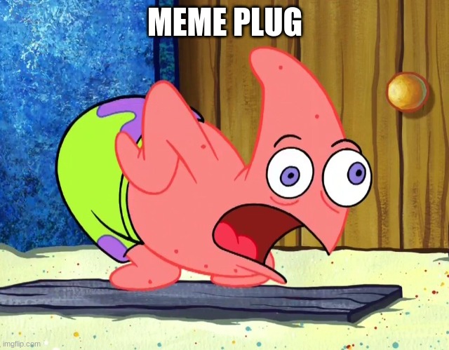 https://imgflip.com/i/5h8ibp | MEME PLUG | image tagged in mocking patrick | made w/ Imgflip meme maker