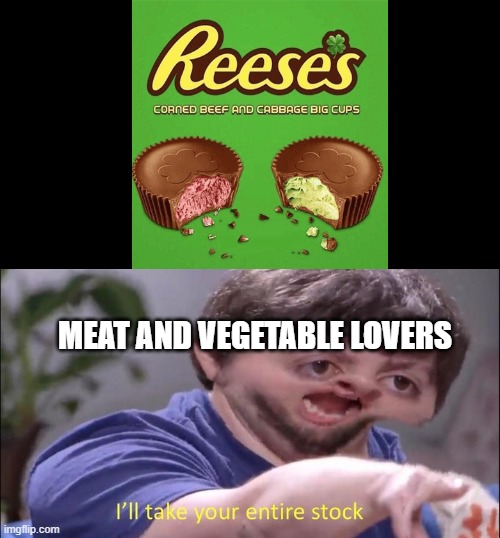Soon in your local store. . . |  MEAT AND VEGETABLE LOVERS | image tagged in i'll take your entire stock,memes,fun,disgusting | made w/ Imgflip meme maker