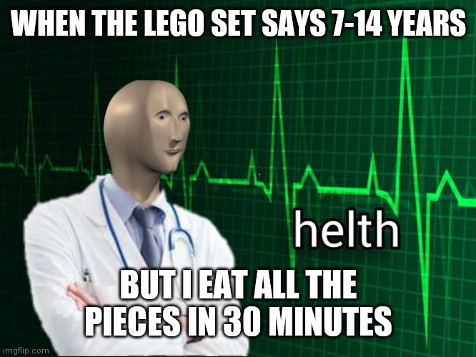 The most unoriginal meme ever | WHEN THE LEGO SET SAYS 7-14 YEARS; BUT I EAT ALL THE PIECES IN 30 MINUTES | image tagged in stonks helth | made w/ Imgflip meme maker