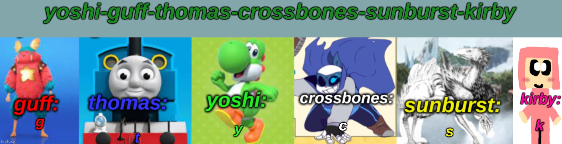 Yoshi-Guff-Thomas-Crossbones-Sunburst-Kirby | c; k; t; y; g; s | image tagged in yoshi-guff-thomas-crossbones-sunburst-kirby | made w/ Imgflip meme maker