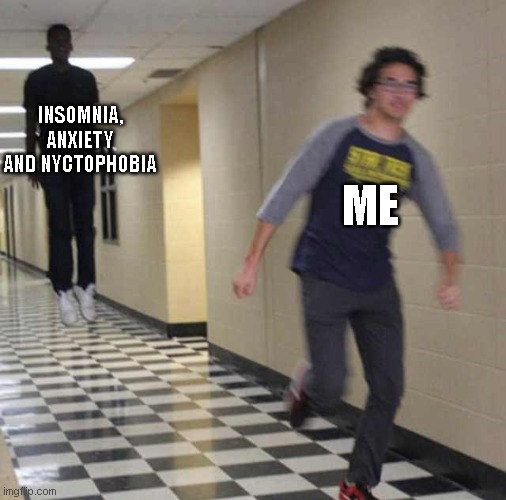 floating boy chasing running boy | INSOMNIA, ANXIETY AND NYCTOPHOBIA; ME | image tagged in floating boy chasing running boy | made w/ Imgflip meme maker