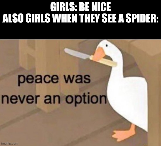 Snail milk | GIRLS: BE NICE
ALSO GIRLS WHEN THEY SEE A SPIDER: | image tagged in peace was never an option | made w/ Imgflip meme maker