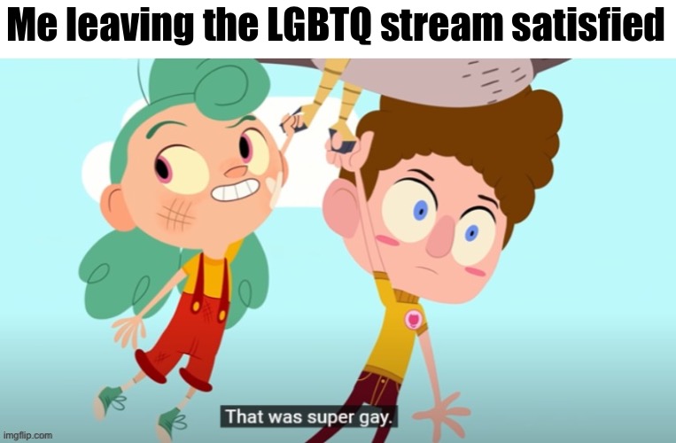 “Nikki we just learned a lesson about stereotypes!” | Me leaving the LGBTQ stream satisfied | image tagged in camp camp,gay,lgbtq | made w/ Imgflip meme maker
