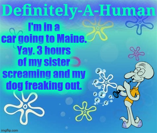 I'm in a car going to Maine. Yay. 3 hours of my sister screaming and my dog freaking out. | image tagged in d-a-h squidward temp | made w/ Imgflip meme maker