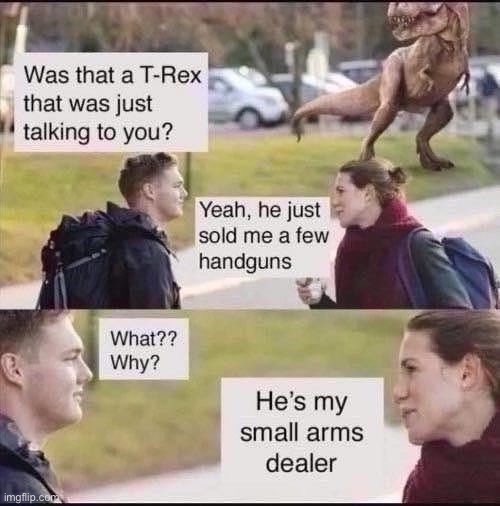 you don’t say | image tagged in t-rex small arms dealer,t rex,small arms,dealer,bad puns,repost | made w/ Imgflip meme maker