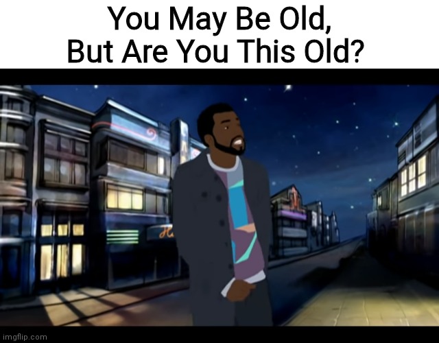 Please tell me you remember this | You May Be Old,
But Are You This Old? | image tagged in memes,nostalgia | made w/ Imgflip meme maker