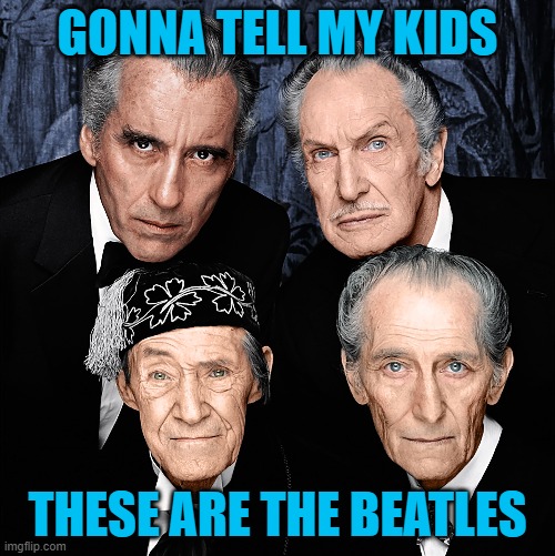The Beatles | GONNA TELL MY KIDS; THESE ARE THE BEATLES | image tagged in memes,horror,beatles | made w/ Imgflip meme maker