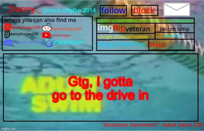 _Danny._ Summer Announcement template | Gtg, I gotta go to the drive in | image tagged in _danny _ summer announcement template | made w/ Imgflip meme maker