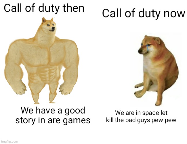Buff Doge vs. Cheems | Call of duty now; Call of duty then; We are in space let kill the bad guys pew pew; We have a good story in are games | image tagged in memes,buff doge vs cheems | made w/ Imgflip meme maker