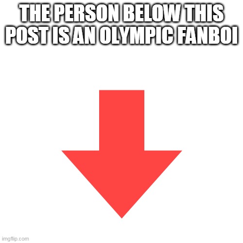 THE PERSON BELOW THIS POST IS AN OLYMPIC FANBOI | made w/ Imgflip meme maker