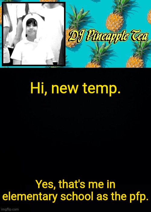 Hi, new temp. Yes, that's me in elementary school as the pfp. | image tagged in dj pineapple tea | made w/ Imgflip meme maker
