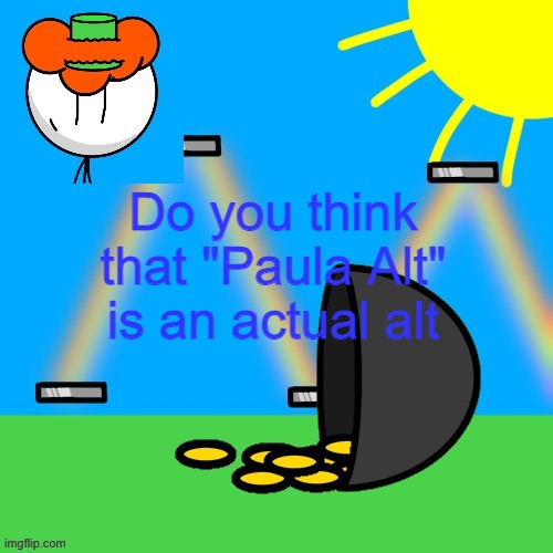 I think not | Do you think that "Paula Alt" is an actual alt | image tagged in luckyguy announce rm | made w/ Imgflip meme maker