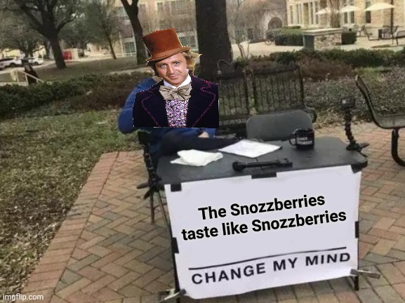 The Candy man can | The Snozzberries taste like Snozzberries | image tagged in memes,change my mind,creepy condescending wonka,this ice cream tastes like your soul,member berries | made w/ Imgflip meme maker