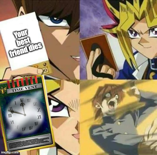 Yu Gi Oh | Your best friend dies | image tagged in yu gi oh | made w/ Imgflip meme maker