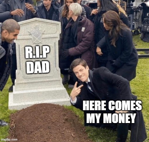 Grant Gustin over grave | R.I.P DAD; HERE COMES MY MONEY | image tagged in grant gustin over grave | made w/ Imgflip meme maker