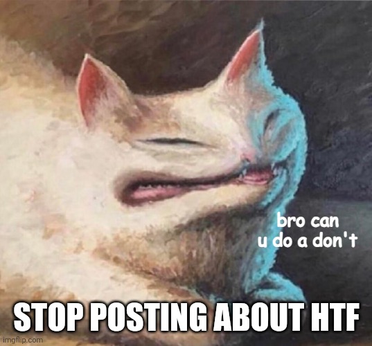 bro can u do a dont | STOP POSTING ABOUT HTF | image tagged in bro can u do a dont | made w/ Imgflip meme maker