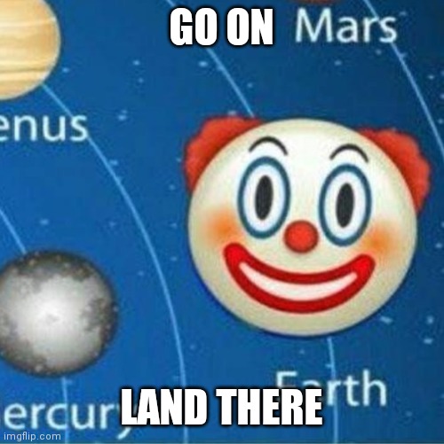 GO ON; LAND THERE | made w/ Imgflip meme maker