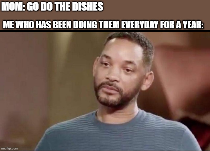 Stare | MOM: GO DO THE DISHES; ME WHO HAS BEEN DOING THEM EVERYDAY FOR A YEAR: | image tagged in sad will smith | made w/ Imgflip meme maker