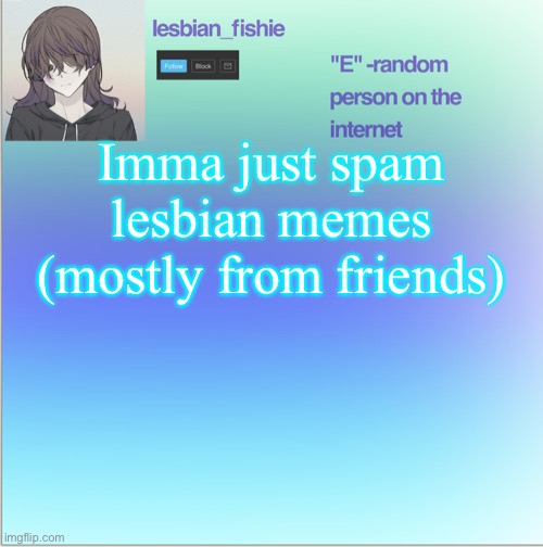 New temp but I couldn't come up with a good quote | Imma just spam lesbian memes (mostly from friends) | image tagged in new temp but i couldn't come up with a good quote | made w/ Imgflip meme maker