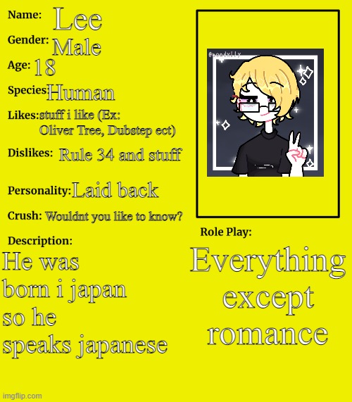 Tis be lee | Lee; Male; 18; Human; stuff i like (Ex: Oliver Tree, Dubstep ect); Rule 34 and stuff; Laid back; Wouldnt you like to know? Everything except romance; He was born i japan so he speaks japanese | image tagged in rp stream oc showcase | made w/ Imgflip meme maker