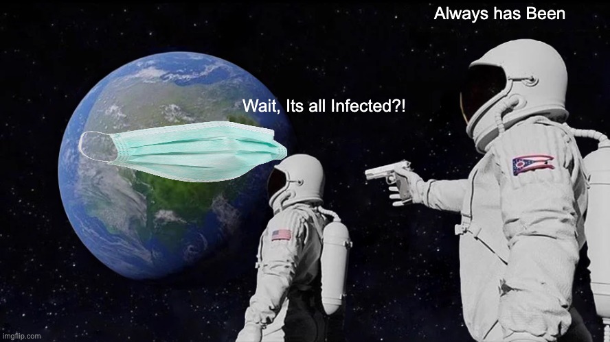 Always Has Been | Always has Been; Wait, Its all Infected?! | image tagged in memes,always has been | made w/ Imgflip meme maker