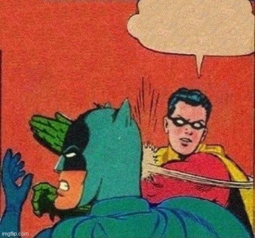 Robin Slaps Batman | image tagged in robin slaps batman | made w/ Imgflip meme maker