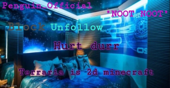 I sick of him | Hurt durr; Terraria is 2d minecraft | image tagged in penguin_official announcement | made w/ Imgflip meme maker
