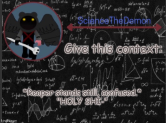 Science's template for scientists | Give this context:; *Reaper stands still, confused.*
"HOLY SHI-" | image tagged in science's template for scientists | made w/ Imgflip meme maker