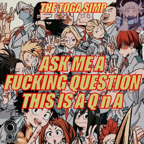 DEW IT | ASK ME A FUCKING QUESTION
THIS IS A Q n A | image tagged in eyitayos mha temp | made w/ Imgflip meme maker