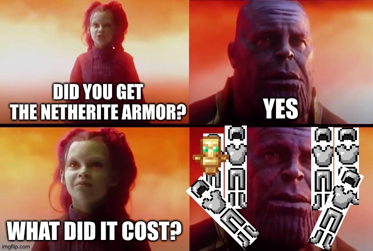 thanos what did it cost | DID YOU GET THE NETHERITE ARMOR? YES WHAT DID IT COST? | image tagged in thanos what did it cost | made w/ Imgflip meme maker