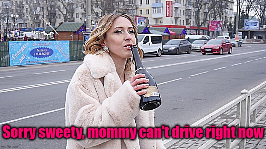 Sorry sweety, mommy can't drive right now | made w/ Imgflip meme maker