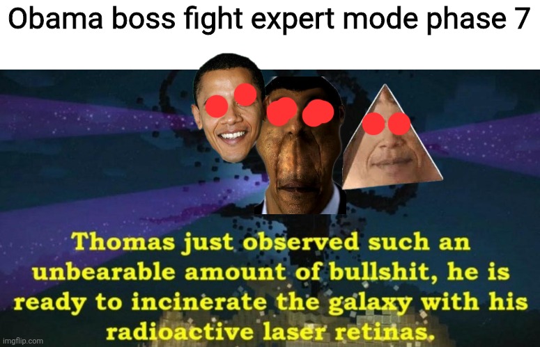 I HAVE FACKING HAD IT. LOL300 STOLE MY NEW TEMPLATE. SPAM HIM NOW. | Obama boss fight expert mode phase 7 | image tagged in thomas the wither storm | made w/ Imgflip meme maker