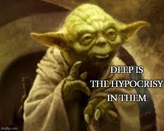 yoda | DEEP IS THE HYPOCRISY IN THEM | image tagged in yoda | made w/ Imgflip meme maker