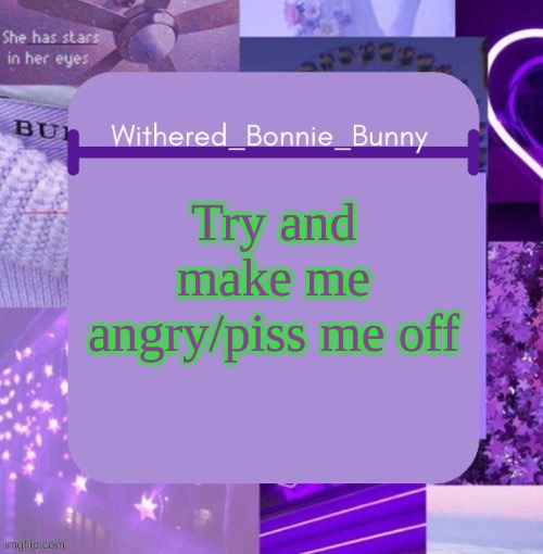 W.B.B's Purp temp | Try and make me angry/piss me off | image tagged in withered_bonnie_bunny's purp temp | made w/ Imgflip meme maker
