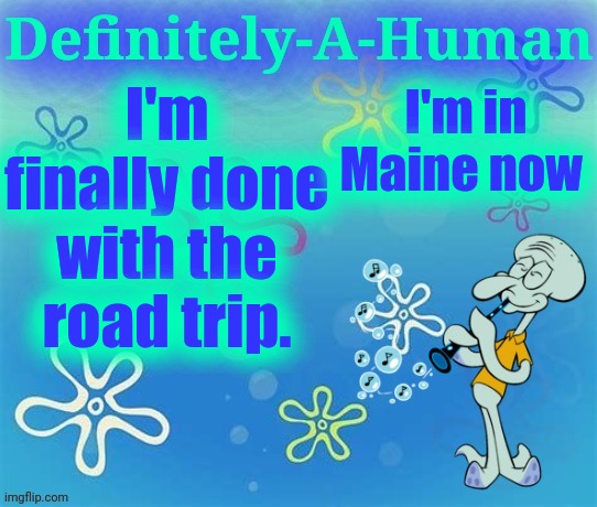 I'm in Maine now; I'm finally done with the road trip. | image tagged in d-a-h squidward temp | made w/ Imgflip meme maker