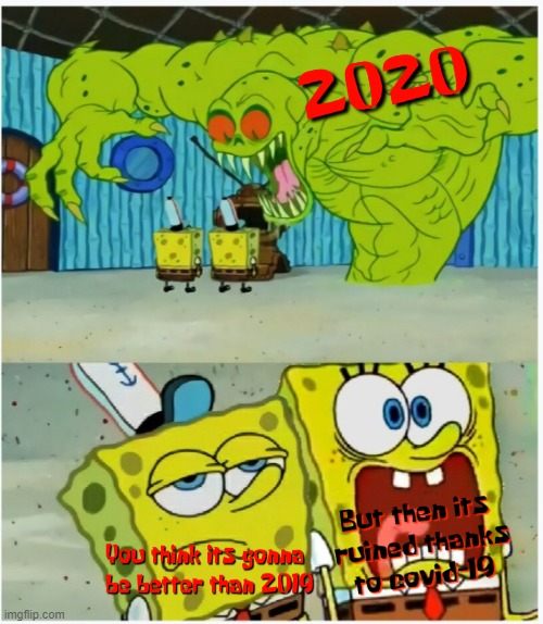 That was that horrible af year 2020 in a nutshell | image tagged in spongebob squarepants scared but also not scared,memes,2020,2019,covid-19,relatable | made w/ Imgflip meme maker