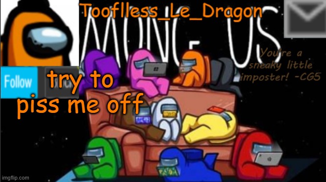 This is a trend right? | try to piss me off | image tagged in tooflless_le_dragon announcement template among us | made w/ Imgflip meme maker