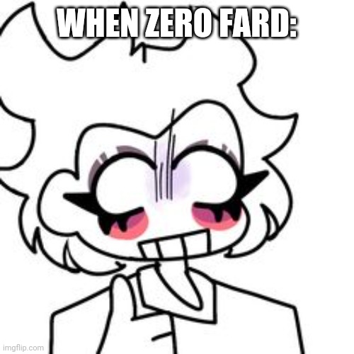 Cassandra | WHEN ZERO FARD: | image tagged in cassandra | made w/ Imgflip meme maker