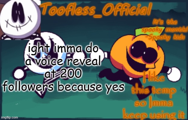 I haves channel | I like this temp so Imma keep using it; ight imma do a voice reveal at 200 followers because yes | image tagged in tooflless_official announcement template spooky edition | made w/ Imgflip meme maker