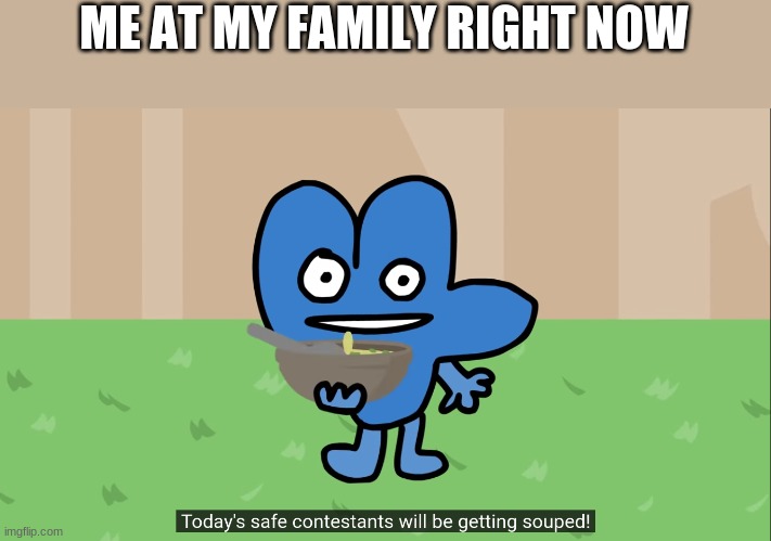 I MADE SOUP | ME AT MY FAMILY RIGHT NOW | made w/ Imgflip meme maker