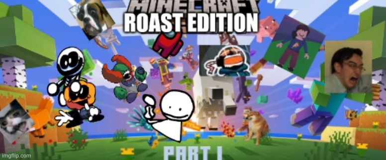 Minecraft roast edition | image tagged in minecraft roast edition | made w/ Imgflip meme maker