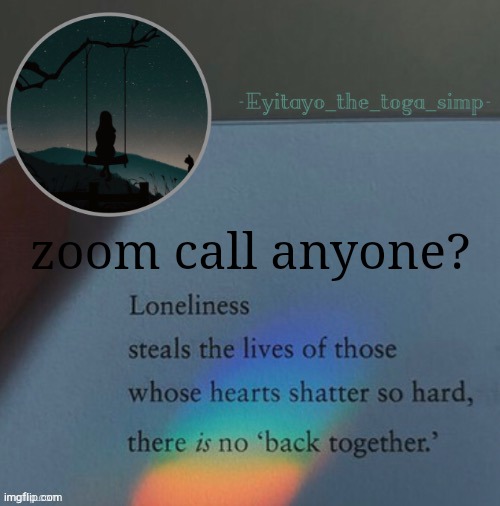 lonely template | zoom call anyone? | image tagged in lonely template | made w/ Imgflip meme maker
