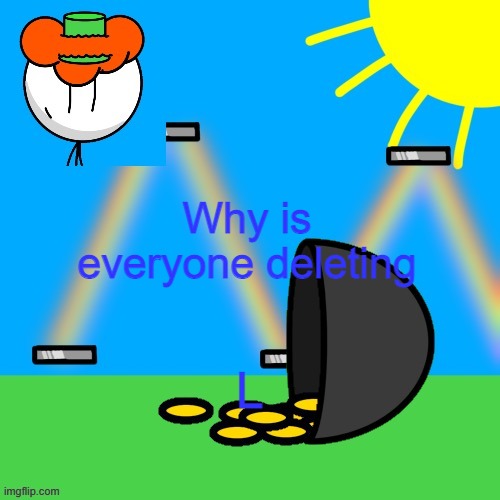 lucky old temp | Why is everyone deleting; L | image tagged in luckyguy announce rm | made w/ Imgflip meme maker