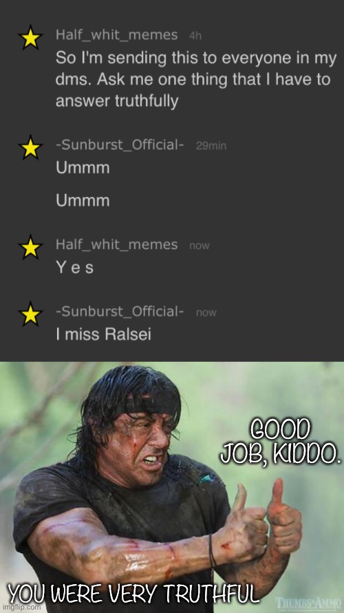 ✨y e s✨ | GOOD JOB, KIDDO. YOU WERE VERY TRUTHFUL | image tagged in thumbs up rambo | made w/ Imgflip meme maker