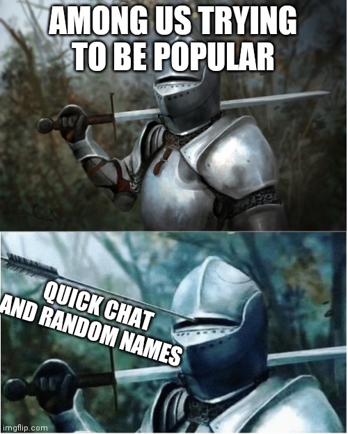 True | AMONG US TRYING TO BE POPULAR; QUICK CHAT AND RANDOM NAMES | image tagged in knight with arrow in helmet | made w/ Imgflip meme maker