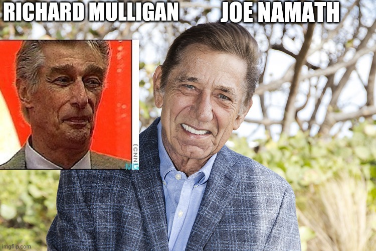 RICHARD MULLIGAN; JOE NAMATH | made w/ Imgflip meme maker