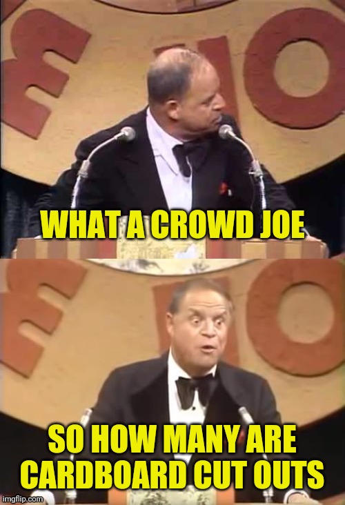 Don Rickles Roast | WHAT A CROWD JOE SO HOW MANY ARE CARDBOARD CUT OUTS | image tagged in don rickles roast | made w/ Imgflip meme maker