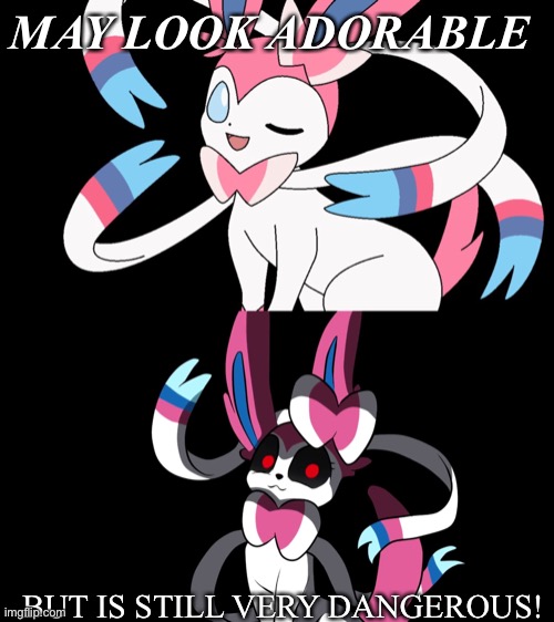 Cute yet deadly | MAY LOOK ADORABLE; BUT IS STILL VERY DANGEROUS! | image tagged in cute sylveon,creepy sylveon | made w/ Imgflip meme maker