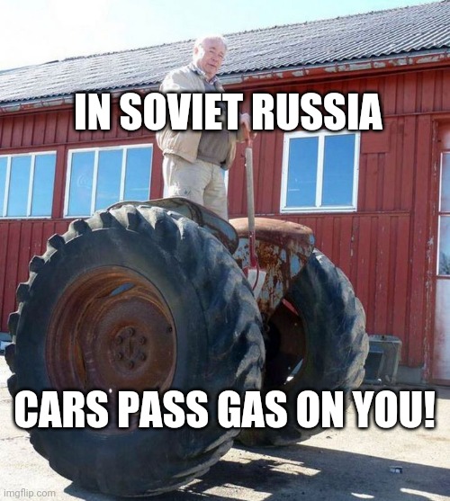 Meanwhile In Russia | IN SOVIET RUSSIA CARS PASS GAS ON YOU! | image tagged in meanwhile in russia | made w/ Imgflip meme maker