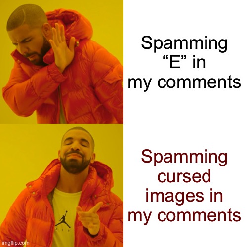 Can’t wait to see my notifications tomorrow | Spamming “E” in my comments; Spamming cursed images in my comments | image tagged in memes,drake hotline bling | made w/ Imgflip meme maker